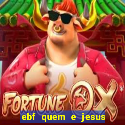 ebf quem e jesus ebf jesus meu super heroi